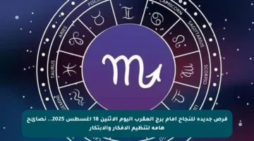 فرص جديدة للنجاح أمام برج العقرب اليوم الاثنين 18 أغسطس 2025.. نصائح هامة لتنظيم الأفكار والابتكار